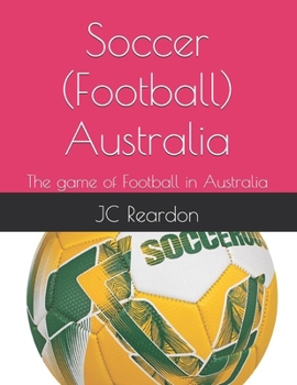 Soccer (Football) Australia: The game of Football in Australia