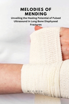 Paperback Melodies of Mending: Unveiling the Healing Potential of Pulsed Ultrasound in Long Bone Diaphyseal Fractures C. Book