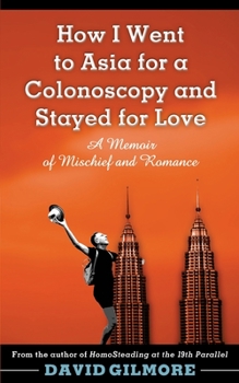 Paperback How I Went to Asia for a Colonoscopy and Stayed for Love: A Memoir of Mischief and Romance Book