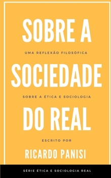 Paperback Sobre a Sociedade Do Real: Uma reflexão filosófica sobre a ética e filosofia [Portuguese] Book