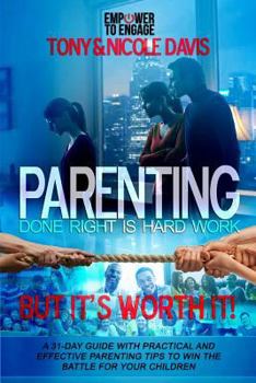 Parenting Done Right Is Hard Work (But It's Worth It!): A 31-Day Guide with Practical and Effective Parenting Tips to Win the Battle for Your Children