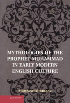 Hardcover Mythologies of the Prophet Muhammad in Early Modern English Culture Book