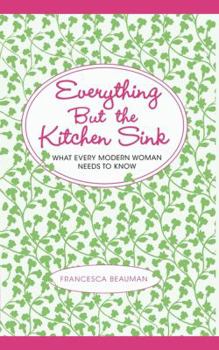 Paperback Everything But the Kitchen Sink: What Every Modern Woman Needs to Know Book