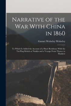 Paperback Narrative of the war With China in 1860; to Which is Added the Account of a Short Residence With the Tai-ping Rebels at Nankin and a Voyage From Thenc Book