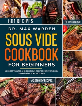 SOUS VIDE COOKBOOK FOR BEGINNERS: 601 Most Wanted And Delicious Recipes For Everybody. 31 Days Meal Plan Included