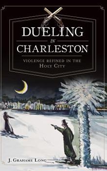 Hardcover Dueling in Charleston: Violence Refined in the Holy City Book