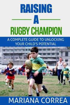 Paperback Raising a Rugby Champion: A complete guide to unlocking your childs potential Book