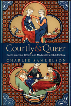 Hardcover Courtly and Queer: Deconstruction, Desire, and Medieval French Literature Book