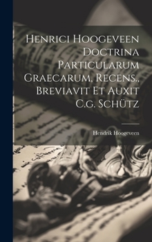 Hardcover Henrici Hoogeveen Doctrina Particularum Graecarum, Recens., Breviavit Et Auxit C.g. Schütz Book