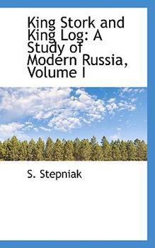 King Stork and King Log : A Study of Modern Russia, Volume I