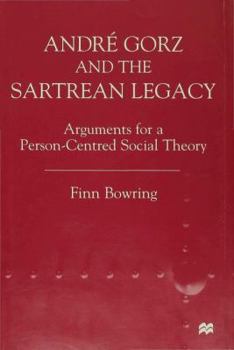 Hardcover Andre Gorz and the Sartrean Legacy: Arguments for a Person-Centred Social Theory Book