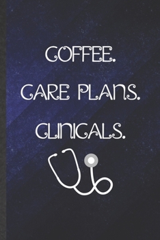 Paperback Coffee Care Plans Clinicals: Funny Blank Lined Notebook/ Journal For Nurse Appreciation, Future Doctor Nurse, Inspirational Saying Unique Special B Book