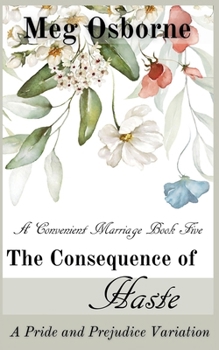 The Consequence of Haste: A Pride and Prejudice Variation - Book #5 of the A Convenient Marriage