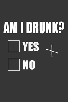 Am I Drunk Yes No X Notebook: Lined Journal, 120 Pages, 6 x 9, Affordable Gift Journal Matte Finish