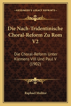 Die Nach-Tridentinische Choral-Reform Zu Rom V2: Die Choral-Reform Unter Klemens VIII Und Paul V (1902)