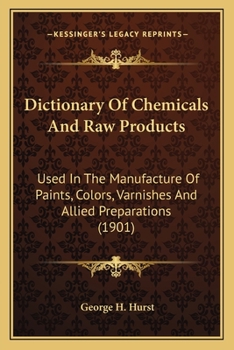 Paperback Dictionary Of Chemicals And Raw Products: Used In The Manufacture Of Paints, Colors, Varnishes And Allied Preparations (1901) Book