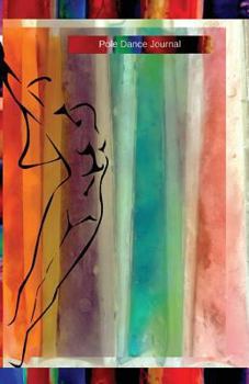 Pole Dance Journal : Pole Dancing Planner, Notebook, Fitness and Training Diary for Dancers