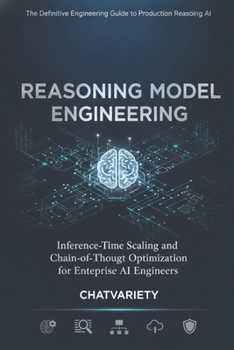 Reasoning Model Engineering: Inference-Time Scaling and Chain-of-Thought Optimization for Enterprise AI Engineers (Production AI Engineering Series)