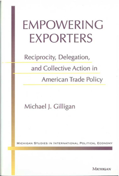 Hardcover Empowering Exporters: Reciprocity, Delegation, and Collective Action in American Trade Policy Book