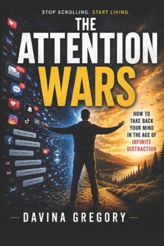 The Attention Wars: How to Take Back Your Mind in the Age of Infinite Distraction