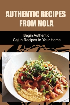 Paperback Authentic Recipes From Nola: Begin Authentic Cajun Recipes In Your Home Book