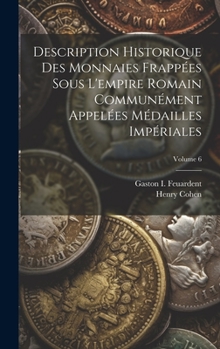 Hardcover Description Historique Des Monnaies Frappées Sous L'empire Romain Communément Appelées Médailles Impériales; Volume 6 [French] Book