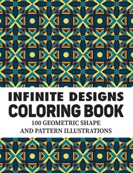 Paperback Infinite designs coloring book: 100 geometric shape and pattern illustrations Advanced Coloring Pages for Everyone, Adults, Teens, Tweens, Older Kids, Book