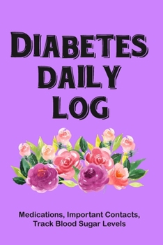 Diabetes Daily Log (Medications, Important Contacts, Tracking Blood Sugar Levels): 6"x9" Notebook To Track Daily Diet, Blood Sugar Levels Through The Day, Reflections of the Week. Each Page is a Week.