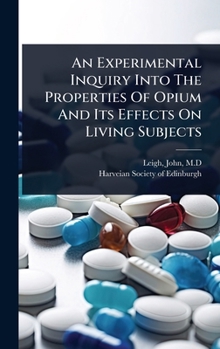 Hardcover An Experimental Inquiry Into The Properties Of Opium And Its Effects On Living Subjects Book