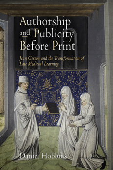 Authorship and Publicity Before Print: Jean Gerson and the Transformation of Late Medieval Learning (Middle Ages Series)