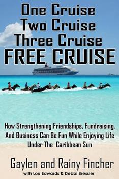 Paperback One Cruise, Two Cruise, Three Cruise, Free Cruise: How Strengthening Friendships, Fundraising, and Business Can Be Fun While Enjoying Life Under the C Book