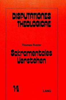 Sakramentales Verstehen: Ein Beitrag Zum Theologischen Wahrheitsverstaendnis Und Zugleich Ein Gespraech Mit Eugen Biser Und Ernst Fuchs