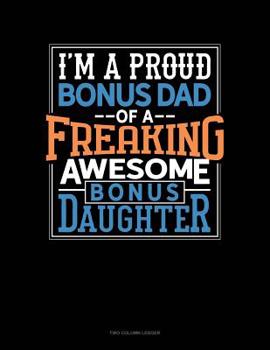 Paperback I Am A Proud Bonus Dad Of A Freaking Awesome Bonus Daughter: Two Column Ledger Book