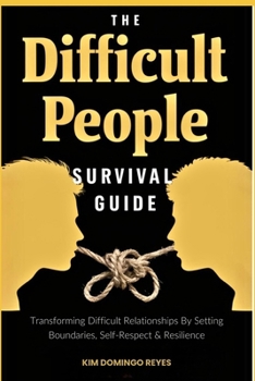 Paperback The Difficult People Survival Guide: Transforming Difficult Relationships By Setting Boundaries, Self-Respect & Resilience Book