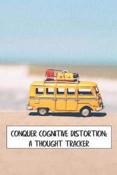 Paperback Conquer Cognitive Distortion: A Thought Tracker: track and reframe automatic negative thoughts to analyze feelings and behaviors Book