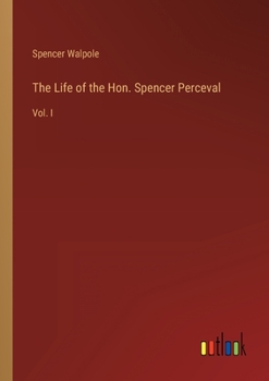 Paperback The Life of the Hon. Spencer Perceval: Vol. I Book