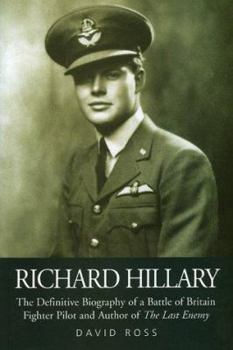 Richard Hillary: The Definitive Biography of a Battle of Britain Fighter Pilot and Author of the Last Enemy