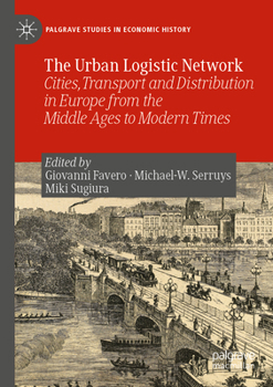 The Urban Logistic Network: Cities, Transport and Distribution in Europe from the Middle Ages to Modern Times (Palgrave Studies in Economic History)