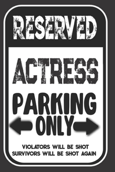 Reserved Actress Parking Only. Violators Will Be Shot. Survivors Will Be Shot Again: Blank Lined Notebook | Thank You Gift For Actress