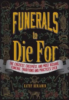 Paperback Funerals to Die for: The Craziest, Creepiest, and Most Bizarre Funeral Traditions and Practices Ever Book