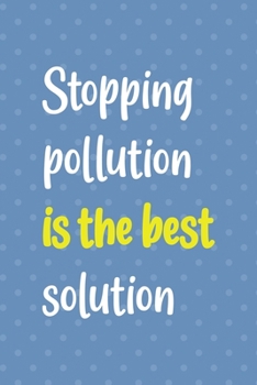 Stopping Pollution Is The Best Solution: Notebook Journal Composition Blank Lined Diary Notepad 120 Pages Paperback Blue Points Recycle