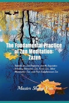 Paperback The Fundamental Practice of Zen Meditation: Zazen: Suitable for Zen Beginners and the Inquisitive: Including Heterodox Zen, Koan Zen, Silent Illuminat Book