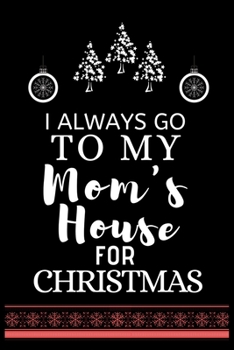 I ALWAYS GO TO MY Mom's House FOR CHRISTMAS: Snowman Christmas Ruled Journal, Jotter, Keepsake, Memory book to Write or Draw In, Event ... Recipe, Christmas Countdown, Record Guide Men, Women, Girls &