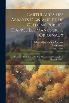 Paperback Cartulaires Des Abbayes D'aniane Et De Gellone Publiés D'après Les Manuscrits Originaux: Cartulaire De Gellone, Par Paul Alaus, L'abbé Cassan, Et É. M [French] Book