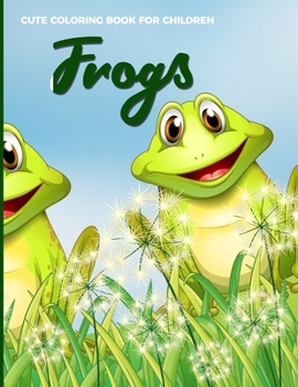 Paperback Cute Coloring Book For Children Frogs: Fun, Easy and Relaxing Pages - Relaxation and De-Stress; Relief Activity Sheets; Images To Inspire Creativity & Book