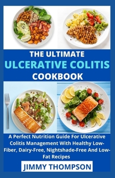 Paperback The Ultimate Ulcerative Colitis Cookbook: A Perfect Nutrition Guide For Ulcerative Colitis Management With Healthy Low-Fiber, Dairy-Free, Nightshade-F Book