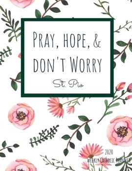 Paperback 2020 Weekly Catholic Planner Pray Hope & Don't Worry St. Pio: Organizer with Feast Days for Week by Week Plans, Inspirational Padre Pio Saint Quote an Book