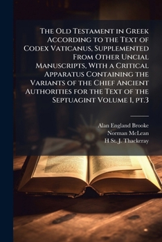 The Old Testament in Greek According to the Text of Codex Vaticanus, Supplemented from Other Uncial Manuscripts, with a Critical Apparatus Containing the Variants of the Chief Ancient Authorities for 
