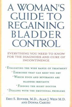 Paperback A Woman's Guide to Regaining Bladder Control: Everything You Need to Know for the Diagnosis and Cure of Incontinence Book