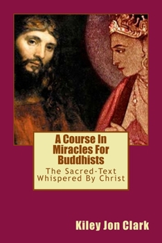 Paperback A Course In Miracles For Buddhists: (The Sacred Text-Whispered By Christ) Book